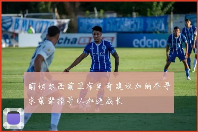前切尔西前卫布里奇建议加纳乔寻求前辈指导以加速成长