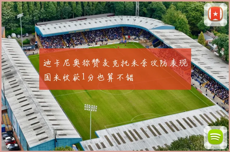 迪卡尼奥称赞麦克托米奈攻防表现国米收获1分也算不错